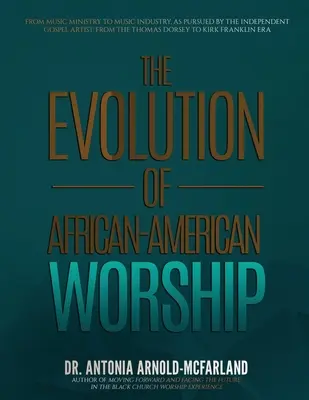 L'évolution du culte afro-américain : du ministère de la musique à l'industrie de la musique, telle que poursuivie par l'artiste gospel indépendant : de l'époque de Thomas Dorsey à l'ère de la musique. - The Evolution of African-American Worship: From Music Ministry to Music Industry, as Pursued by the Independent Gospel Artist: From the Thomas Dorsey