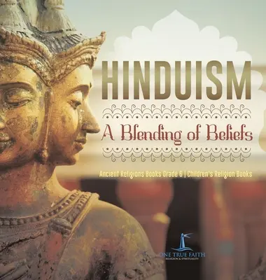 L'hindouisme : Un mélange de croyances Livres sur les religions anciennes 6e année Livres de religion pour enfants - Hinduism: A Blending of Beliefs Ancient Religions Books Grade 6 Children's Religion Books