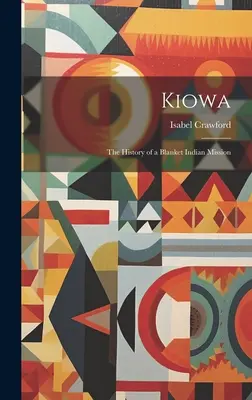 Kiowa : l'histoire d'une mission indienne en territoire indien - Kiowa; the History of a Blanket Indian Mission