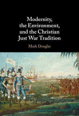 La modernité, l'environnement et la tradition chrétienne de la guerre juste - Modernity, the Environment, and the Christian Just War Tradition