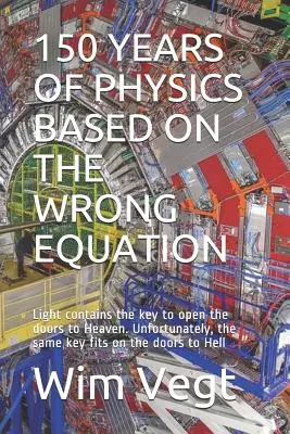 150 ans de physique basés sur une mauvaise équation : La lumière contient la clé qui ouvre les portes du paradis. Malheureusement, c'est la même clé qui s'adapte aux portes du paradis. - 150 Years of Physics Based on the Wrong Equation: Light contains the key to open the doors to Heaven. Unfortunately, the same key fits on the doors to