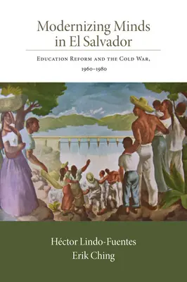 Moderniser les esprits au Salvador : La réforme de l'éducation et la guerre froide, 1960-1980 - Modernizing Minds in El Salvador: Education Reform and the Cold War, 1960-1980