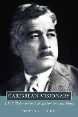 Visionnaire caribéen : A. R. F. Webber et la création de la nation guyanaise - Caribbean Visionary: A. R. F. Webber and the Making of the Guyanese Nation