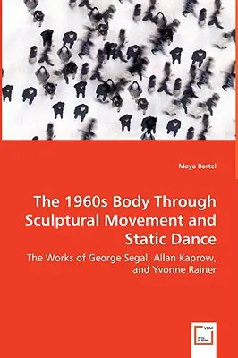 Le corps des années 1960 à travers le mouvement sculptural et la danse statique - Les œuvres de George Segal, Allan Kaprow et Yvonne Rainer - The 1960s Body Through Sculptural Movement and Static Dance - The Works of George Segal, Allan Kaprow, and Yvonne Rainer