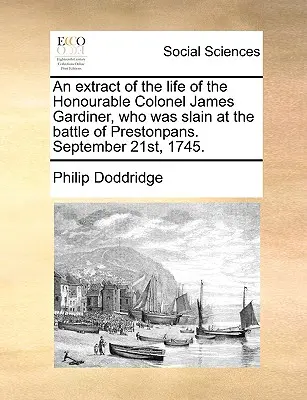 Extrait de la vie de l'honorable colonel James Gardiner, tué à la bataille de Prestonpans. 21 septembre 1745. - An Extract of the Life of the Honourable Colonel James Gardiner, Who Was Slain at the Battle of Prestonpans. September 21st, 1745.