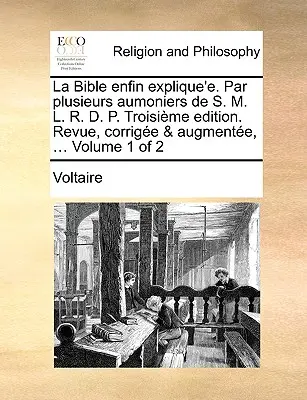 La Bible Enfin Explique'e. Par Plusieurs Aumoniers de S. M. L. R. D. P. Troisime Edition. Revue, Corrige & Augmente, ... Volume 1 de 2 - La Bible Enfin Explique'e. Par Plusieurs Aumoniers de S. M. L. R. D. P. Troisime Edition. Revue, Corrige & Augmente, ... Volume 1 of 2