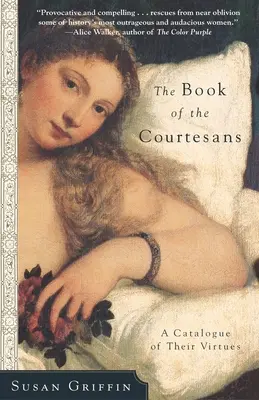 Le livre des courtisanes : Un catalogue de leurs vertus - The Book of the Courtesans: A Catalogue of Their Virtues