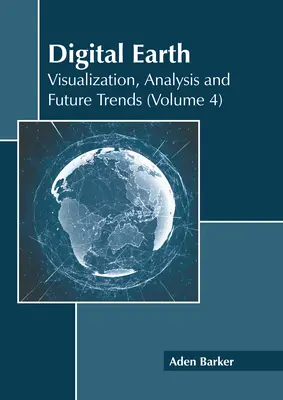 La Terre numérique : Visualisation, analyse et tendances futures (Volume 4) - Digital Earth: Visualization, Analysis and Future Trends (Volume 4)