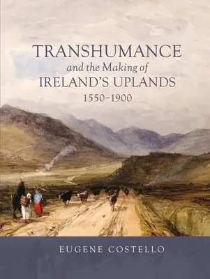 La transhumance et l'évolution des hautes terres irlandaises, 1550-1900 - Transhumance and the Making of Ireland's Uplands, 1550-1900