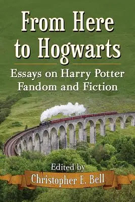 D'ici à Poudlard : Essais sur le fandom et la fiction Harry Potter - From Here to Hogwarts: Essays on Harry Potter Fandom and Fiction
