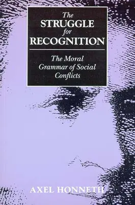 La lutte pour la reconnaissance : La grammaire morale des conflits sociaux - The Struggle for Recognition: The Moral Grammar of Social Conflicts