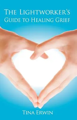 Le guide de l'artisan de lumière pour guérir le chagrin - The Lightworker's Guide to Healing Grief