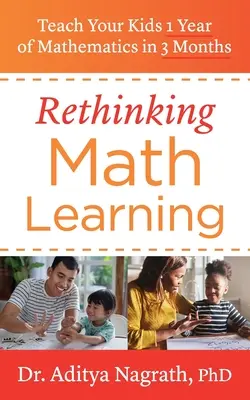 Repenser l'apprentissage des mathématiques : Enseignez à vos enfants 1 an de mathématiques en 3 mois - Rethinking Math Learning: Teach Your Kids 1 Year of Mathematics in 3 Months