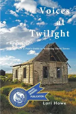 Voix au crépuscule : Guide des villes fantômes du Wyoming à l'usage des poètes - Voices at Twilight: A Poet's Guide to Wyoming Ghost Towns