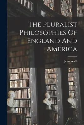 Les philosophies pluralistes d'Angleterre et d'Amérique - The Pluralist Philosophies Of England And America