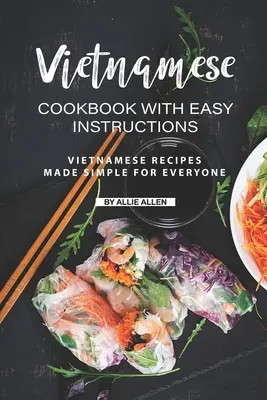 Livre de cuisine vietnamienne avec instructions faciles : Recettes vietnamiennes simplifiées pour tous - Vietnamese Cookbook with Easy Instructions: Vietnamese Recipes Made Simple for Everyone