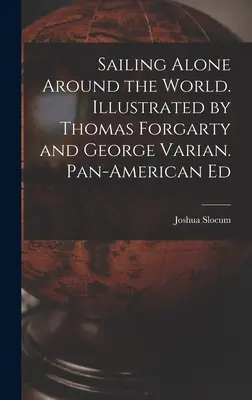 Naviguer seul autour du monde. Illustré par Thomas Forgarty et George Varian. Pan-American Ed - Sailing Alone Around the World. Illustrated by Thomas Forgarty and George Varian. Pan-American Ed