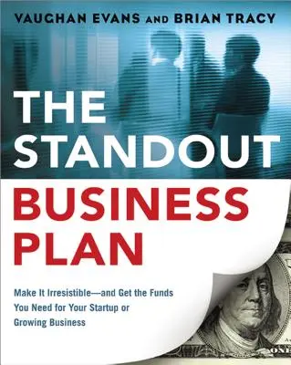 Le plan d'affaires qui se démarque : Rendez-le irrésistible et obtenez les fonds dont vous avez besoin pour votre entreprise en démarrage ou en croissance. - The Standout Business Plan: Make It Irresistible--and Get the Funds You Need for Your Startup or Growing Business