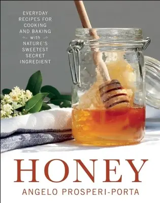 Miel : Recettes quotidiennes de cuisine et de pâtisserie avec l'ingrédient secret le plus sucré de la nature - Honey: Everyday Recipes for Cooking and Baking with Nature's Sweetest Secret Ingredient