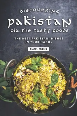 Découvrir le Pakistan à travers les aliments savoureux : Les meilleurs plats pakistanais entre vos mains - Discovering Pakistan Via the Tasty Foods: The Best Pakistani Dishes in Your Hands