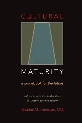 La maturité culturelle : Un guide pour l'avenir (avec une introduction aux idées de la théorie des systèmes créatifs) - Cultural Maturity: A Guidebook for the Future (With an Introduction to the Ideas of Creative Systems Theory)