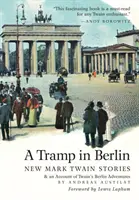 Un clochard à Berlin : De nouvelles histoires de Mark Twain et un récit de ses aventures dans la capitale allemande pendant la Belle Époque de 1891-1892 (Colo - A Tramp in Berlin: New Mark Twain Stories & an Account of His Adventures in the German Capital During the Belle Epoque of 1891-1892 (Colo