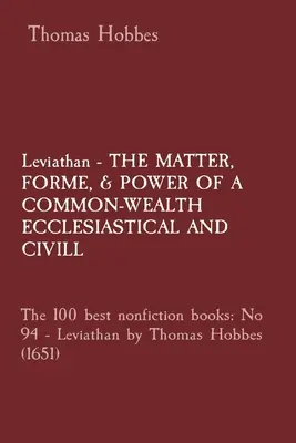 Leviathan - THE MATTER, FORME, & POWER OF A COMMON-WEALTH ECCLESIASTICAL AND CIVILL : Les 100 meilleurs livres de non-fiction : N° 94 - Le Léviathan de Thomas Hobbes - Leviathan - THE MATTER, FORME, & POWER OF A COMMON-WEALTH ECCLESIASTICAL AND CIVILL: The 100 best nonfiction books: No 94 - Leviathan by Thomas Hobbes