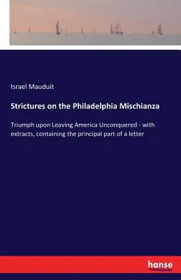 Strictures sur la Mischianza de Philadelphie : Le triomphe en quittant l'Amérique invaincue - avec des extraits, contenant la partie principale d'une lettre - Strictures on the Philadelphia Mischianza: Triumph upon Leaving America Unconquered - with extracts, containing the principal part of a letter