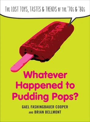 Qu'est-il arrivé aux Pudding Pops ? Les jouets, goûts et tendances perdus des années 70 et 80 - Whatever Happened to Pudding Pops?: The Lost Toys, Tastes, and Trends of the 70s and 80s