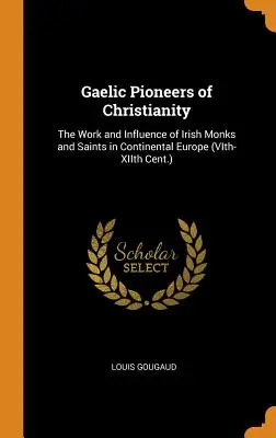 Pionniers gaéliques du christianisme : L'œuvre et l'influence des moines et des saints irlandais en Europe continentale (VIe-XIIe siècle) - Gaelic Pioneers of Christianity: The Work and Influence of Irish Monks and Saints in Continental Europe (VIth-XIIth Cent.)