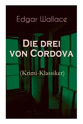 Les trois de Cordoue (Krimi-Klassiker) : Le roman d'amour des grands maîtres de la Criminelle - Die drei von Cordova (Krimi-Klassiker): Detektivroman des berhmten Krimiautors