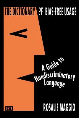 Le Dictionnaire des usages sans préjugés : Un guide pour un langage non discriminatoire - The Dictionary of Bias-Free Usage: A Guide to Nondiscriminatory Language