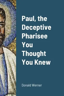 Paul, le pharisien trompeur que vous pensiez connaître - Paul, the Deceptive Pharisee You Thought You Knew