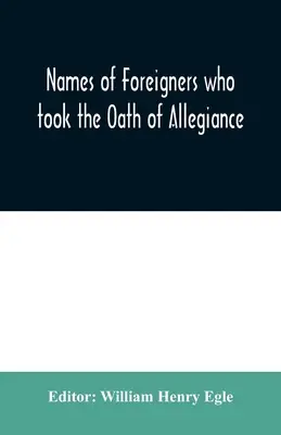 Noms des étrangers qui ont prêté le serment d'allégeance à la province et à l'État de Pennsylvanie 1727-1775 avec les arrivées étrangères 1786-1808 - Names of Foreigners who took the Oath of Allegiance to the Province and State of Pennsylvania 1727-1775 with the foreign arrivals 1786-1808