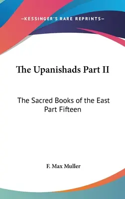 Les Upanishads Partie II : Les livres sacrés de l'Orient Partie 15 - The Upanishads Part II: The Sacred Books of the East Part Fifteen