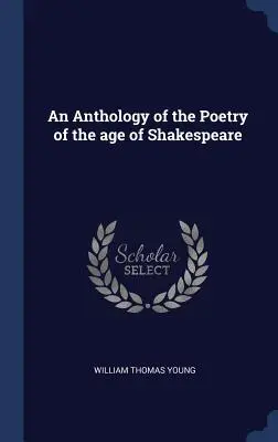 Une anthologie de la poésie de l'époque de Shakespeare - An Anthology of the Poetry of the age of Shakespeare