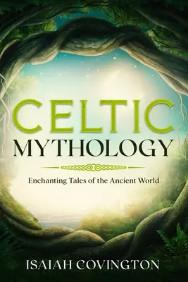 Mythologie celtique : Contes enchanteurs de l'ancien monde - Celtic Mythology: Enchanting Tales of the Ancient World