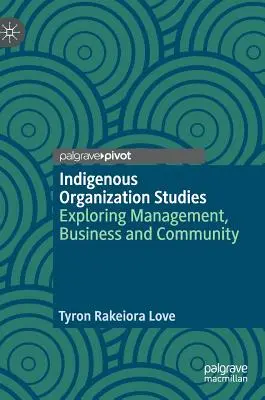 Indigenous Organization Studies : Exploration de la gestion, de l'entreprise et de la communauté - Indigenous Organization Studies: Exploring Management, Business and Community
