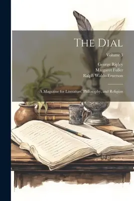 The Dial : A Magazine for Literature, Philosophy, and Religion ; Volume 3 - The Dial: A Magazine for Literature, Philosophy, and Religion; Volume 3