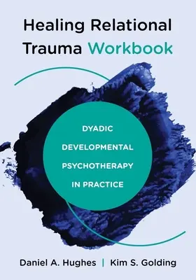 Healing Relational Trauma Workbook : La psychothérapie développementale dyadique en pratique - Healing Relational Trauma Workbook: Dyadic Developmental Psychotherapy in Practice
