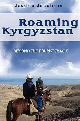 L'itinérance au Kirghizistan : Au-delà des sentiers battus - Roaming Kyrgyzstan: Beyond the Tourist Track