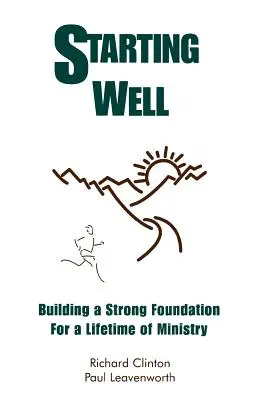 Bien commencer - Construire une base solide pour le ministère de toute une vie - Starting Well--Building A Strong Foundation for A Life Time of Ministry