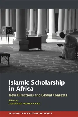 L'érudition islamique en Afrique : Nouvelles orientations et contextes mondiaux - Islamic Scholarship in Africa: New Directions and Global Contexts