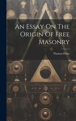 Essai sur l'origine de la franc-maçonnerie - An Essay On The Origin Of Free Masonry