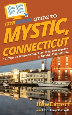 CommentExpert Guide to Mystic, Connecticut : 101 conseils sur les endroits où manger, jouer, séjourner et explorer à Mystic, Connecticut - HowExpert Guide to Mystic, Connecticut: 101 Tips on Where to Eat, Play, Stay, and Explore in Mystic, Connecticut