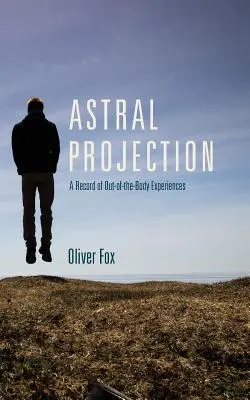 Projection astrale : Un registre d'expériences extracorporelles - Astral Projection: A Record of Out-of-the-Body Experiences