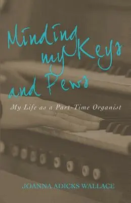 Minding My Keys and Pews : Ma vie d'organiste à temps partiel - Minding My Keys and Pews: My Life as a Part-Time Organist