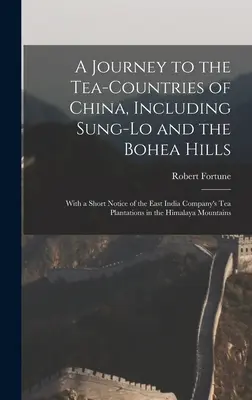 Un voyage dans les pays du thé de Chine, y compris Sung-Lo et les collines de Bohea : Avec une brève notice sur les plantations de thé de la Compagnie des Indes orientales dans la région de l'Asie du Sud-Est. - A Journey to the Tea-Countries of China, Including Sung-Lo and the Bohea Hills: With a Short Notice of the East India Company's Tea Plantations in the