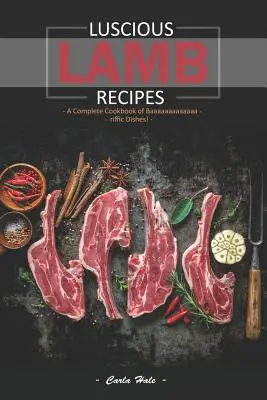 Recettes d'agneau succulentes : Un livre de cuisine complet avec des plats de Baaaaaaaaaaa-Riffic ! - Luscious Lamb Recipes: A Complete Cookbook of Baaaaaaaaaaaaa-Riffic Dishes!