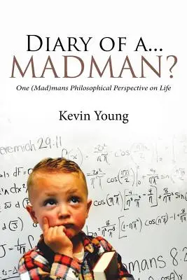 Journal d'un... fou ? Le point de vue philosophique d'un (fou) homme sur la vie - Diary of a...Madman?: One (Mad)mans Philosophical Perspective on Life